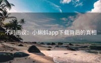 不可思议：小蝌蚪app下载背后的真相