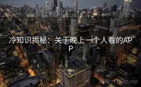 冷知识揭秘：关于晚上一个人看的APP