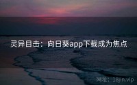 灵异目击：向日葵app下载成为焦点