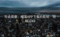 社会观察：榴莲APP下载的影响 · 特辑1243
