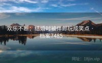 欢乐不断：结婚时被伴郎玩成笑点 · 档案7485