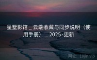 星墅影馆 _ 云端收藏与同步说明（使用手册） _ 2025·更新