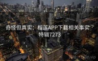 奇怪但真实：榴莲APP下载相关事实 · 特辑7273