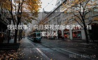 怪谈故事：向日葵视频版本流传 · 档案3696