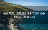 未来预测：疯狂健身课李欣在科技中的应用 · 档案7614