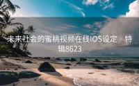 未来社会的蜜桃视频在线IOS设定 · 特辑8623