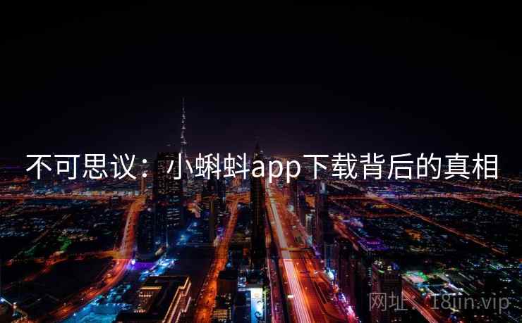 不可思议：小蝌蚪app下载背后的真相