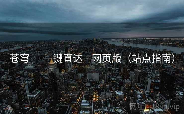 苍穹 — 一键直达—网页版（站点指南）