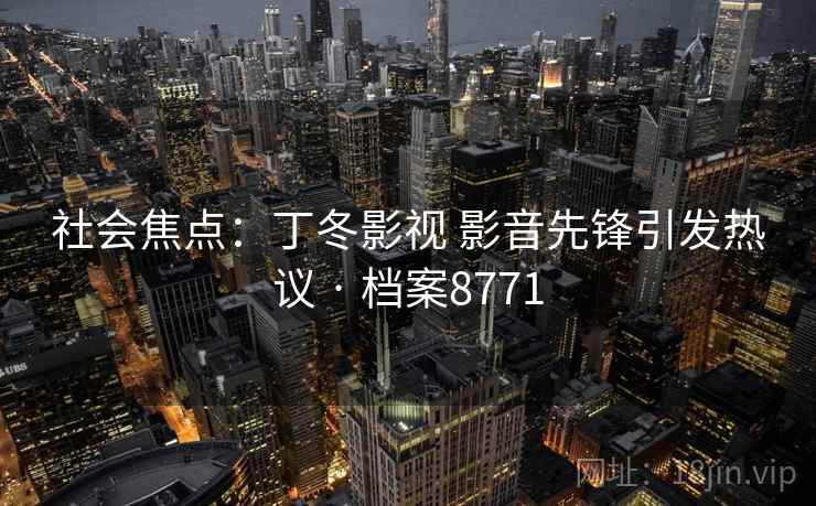 社会焦点：丁冬影视 影音先锋引发热议 · 档案8771
