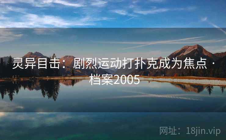 灵异目击：剧烈运动打扑克成为焦点 · 档案2005