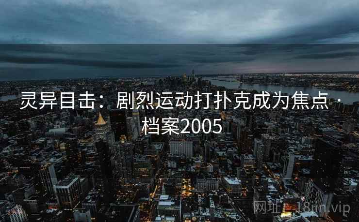 灵异目击：剧烈运动打扑克成为焦点 · 档案2005