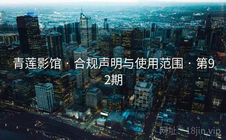 青莲影馆 · 合规声明与使用范围 · 第92期