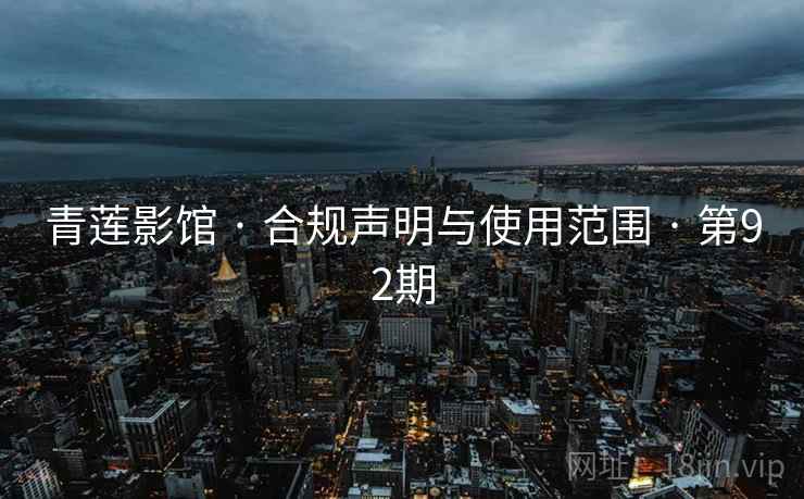 青莲影馆 · 合规声明与使用范围 · 第92期