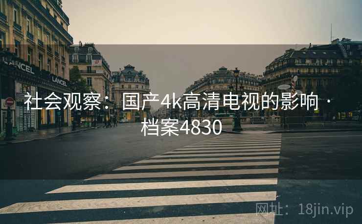 社会观察：国产4k高清电视的影响 · 档案4830