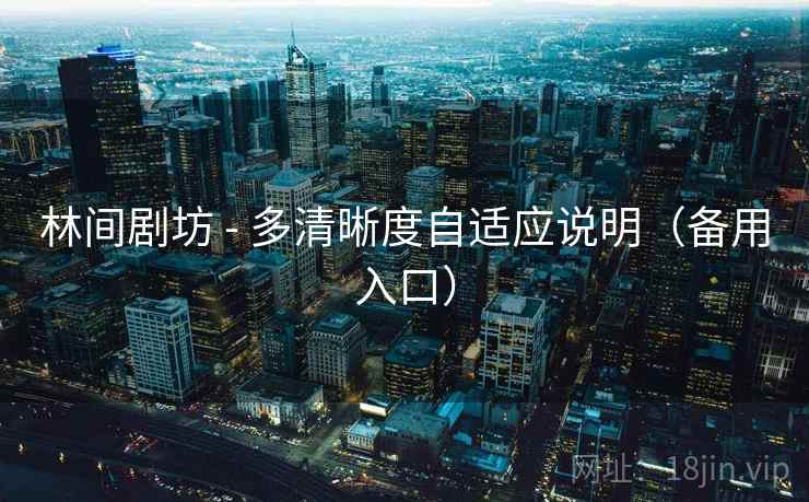 林间剧坊 - 多清晰度自适应说明（备用入口）