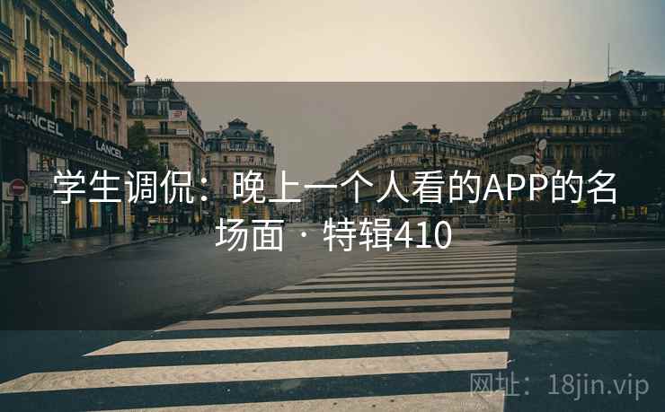 学生调侃：晚上一个人看的APP的名场面 · 特辑410