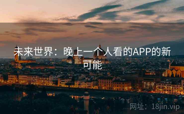 未来世界：晚上一个人看的APP的新可能