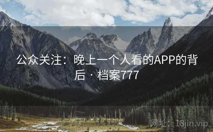 公众关注：晚上一个人看的APP的背后 · 档案777