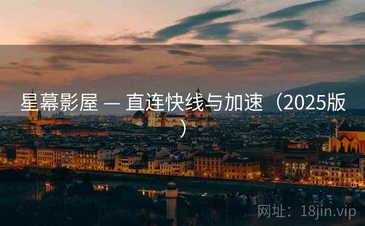 星幕影屋 — 直连快线与加速(2025版) 星幕影屋 — 直连快线与加速(2025版)