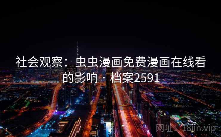 社会观察：虫虫漫画免费漫画在线看的影响 · 档案2591